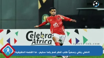 الأهلي ينفي رسمياً طلب قطر ضم رضا سليم.. ما القصة الحقيقية؟